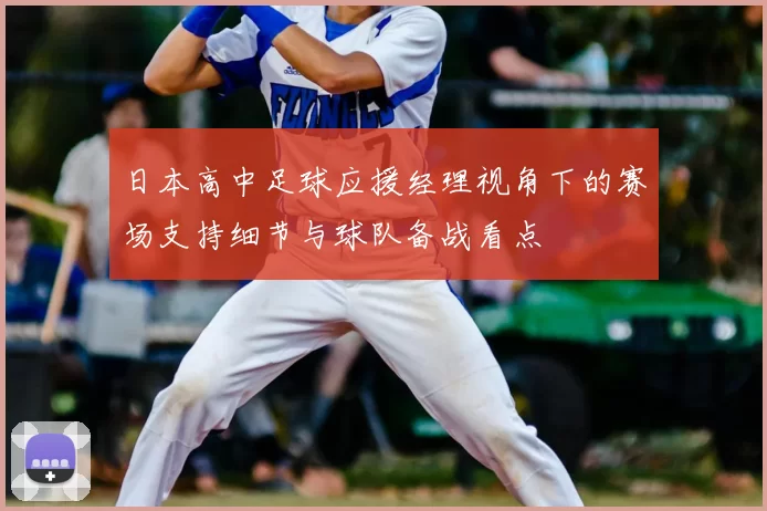 日本高中足球应援经理视角下的赛场支持细节与球队备战看点