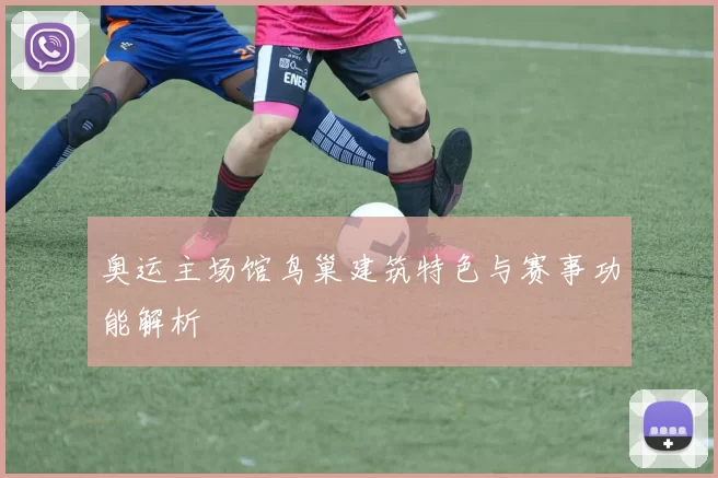 奥运主场馆鸟巢建筑特色与赛事功能解析