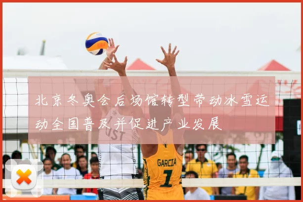 北京冬奥会后场馆转型带动冰雪运动全国普及并促进产业发展